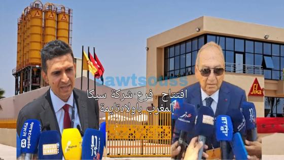 اولاد تايمة :افتتاح الفرع الخامس لشركة سيكا المغرب لانتاج مواد البناء بالحي الصناعي