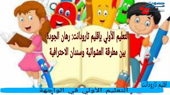 التعليم الأولي بإقليم تارودانت: رهان الجودة بين مطرقة العشوائية وسندان الاحترافية.